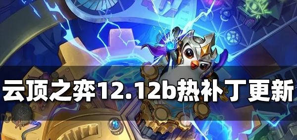 云顶之弈12.12b更新内容大全 12.12b更新调整了什么