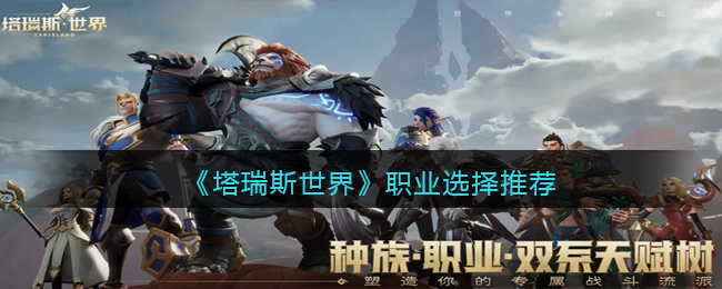 塔瑞斯世界职业怎么选择-塔瑞斯世界职业选择推荐