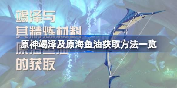 原神竭泽及原海鱼油获取攻略一览-原神竭泽及原海鱼油如何获取